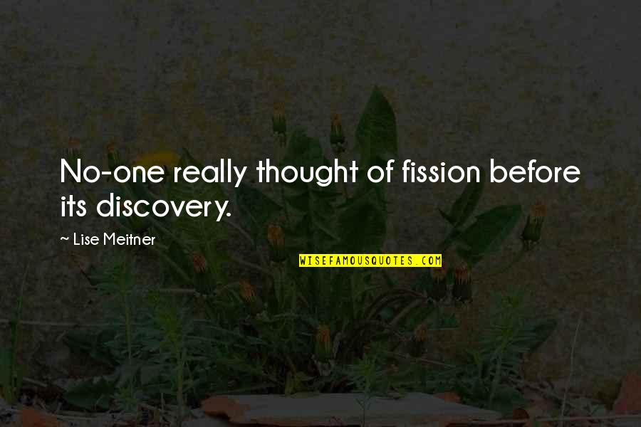 Lila Byrne Quotes By Lise Meitner: No-one really thought of fission before its discovery.