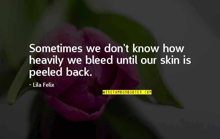 Lila Quotes By Lila Felix: Sometimes we don't know how heavily we bleed