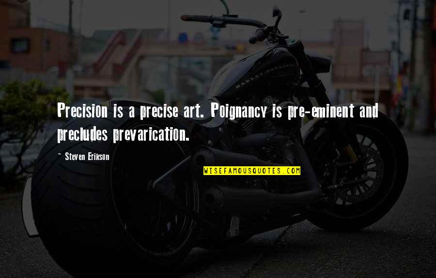Lila Summers Quotes By Steven Erikson: Precision is a precise art. Poignancy is pre-eminent