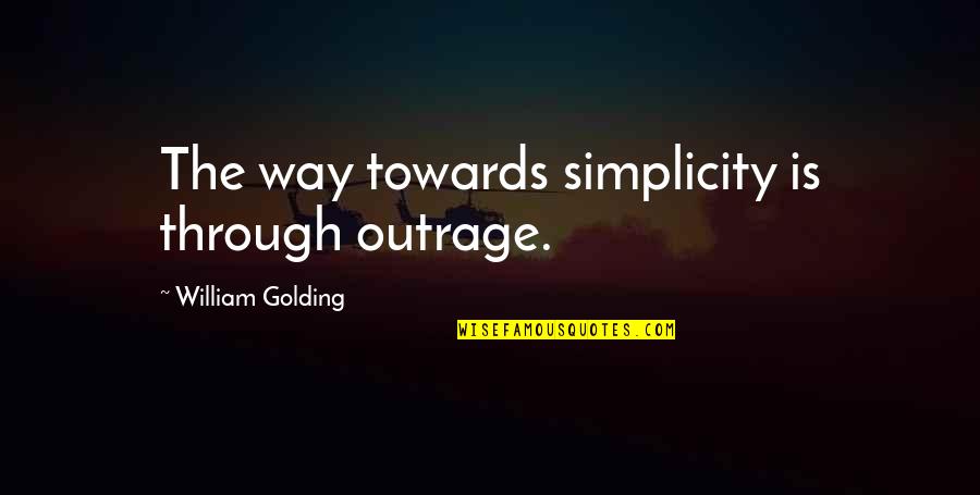 Lila West Quotes By William Golding: The way towards simplicity is through outrage.