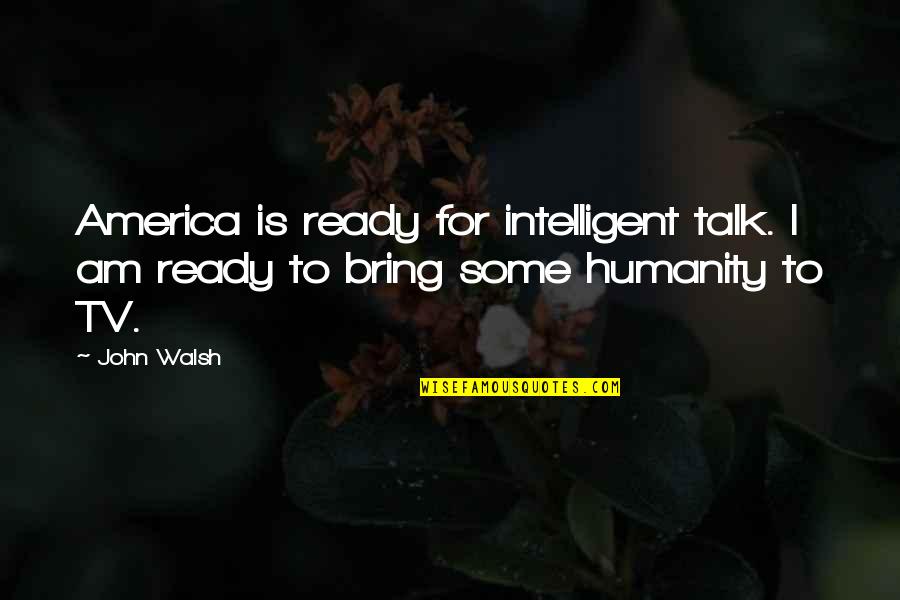 Lilac And Tarver Quotes By John Walsh: America is ready for intelligent talk. I am