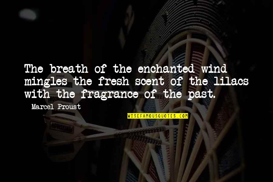 Lilacs Quotes By Marcel Proust: The breath of the enchanted wind mingles the