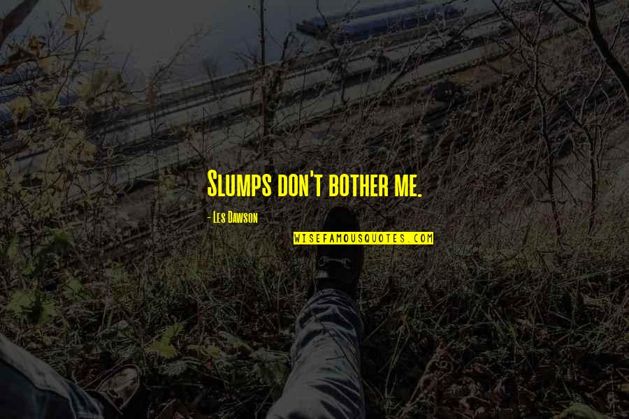 Lilandra Quotes By Les Dawson: Slumps don't bother me.