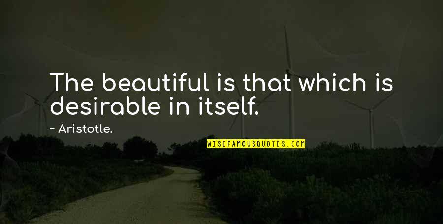 Lilanewelsh Quotes By Aristotle.: The beautiful is that which is desirable in
