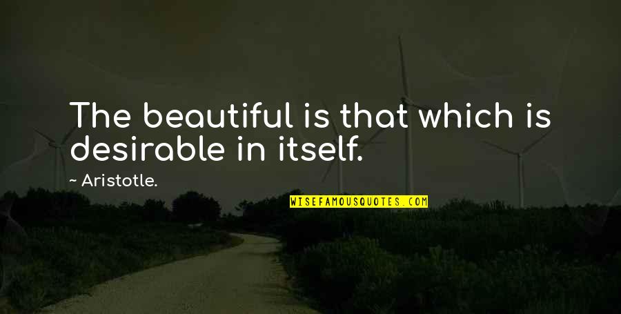 Lilanewelsh Quotes By Aristotle.: The beautiful is that which is desirable in