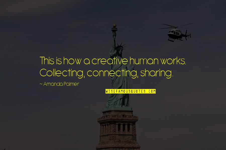 Lilanewyork Quotes By Amanda Palmer: This is how a creative human works. Collecting,