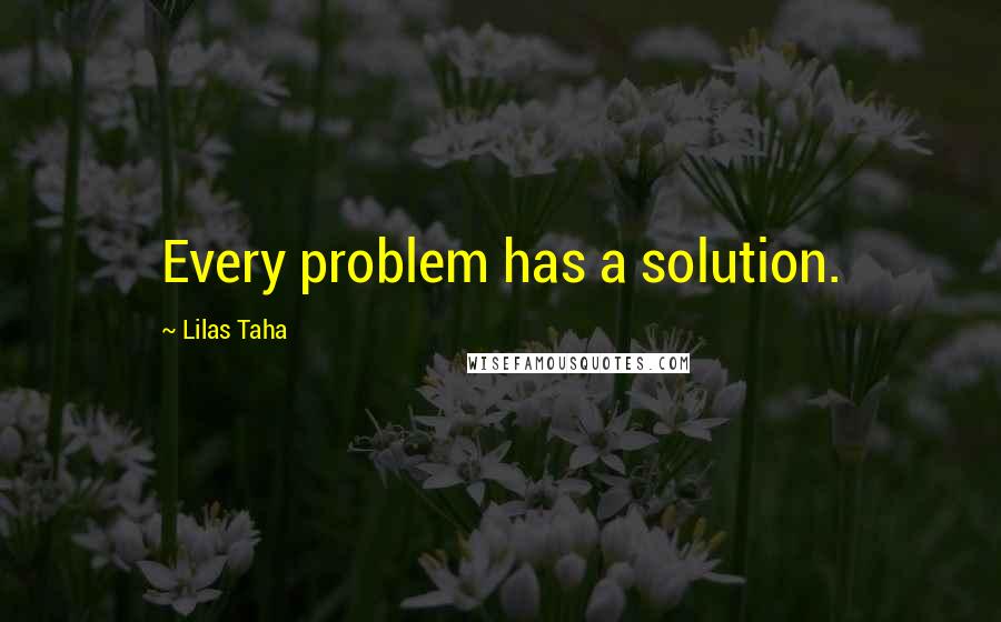 Lilas Taha quotes: Every problem has a solution.