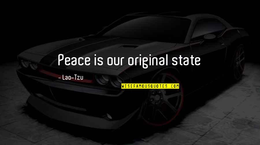 Lilayekae47shawty Quotes By Lao-Tzu: Peace is our original state Lilayekae47shawty Quotes By Lao-Tzu: Peace is our original state