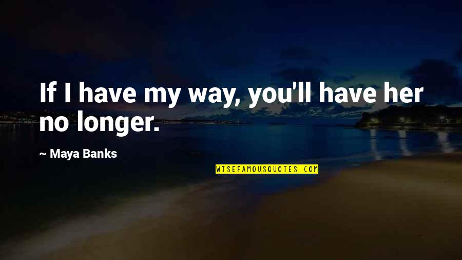 Lilayekae47shawty Quotes By Maya Banks: If I have my way, you'll have her Lilayekae47shawty Quotes By Maya Banks: If I have my way, you'll have her