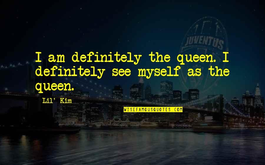 Lil'bro Quotes By Lil' Kim: I am definitely the queen. I definitely see