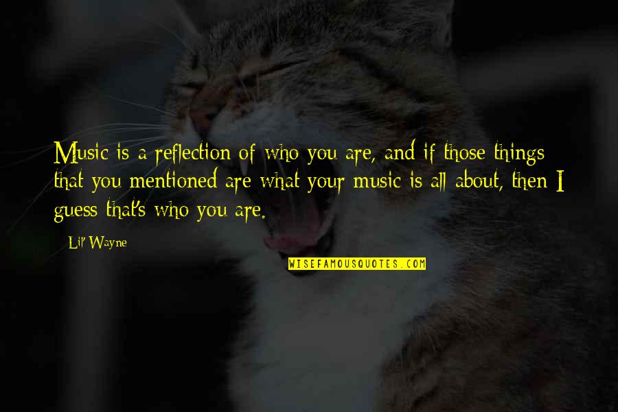 Lil'bro Quotes By Lil' Wayne: Music is a reflection of who you are,