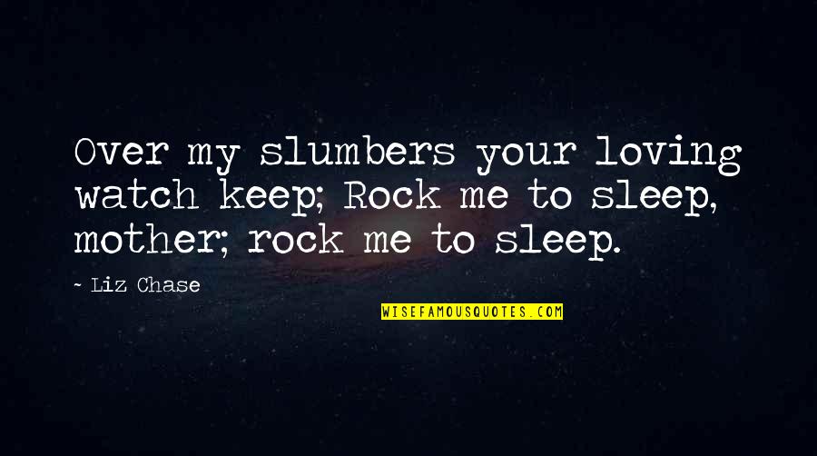 Lilbrodandre Quotes By Liz Chase: Over my slumbers your loving watch keep; Rock