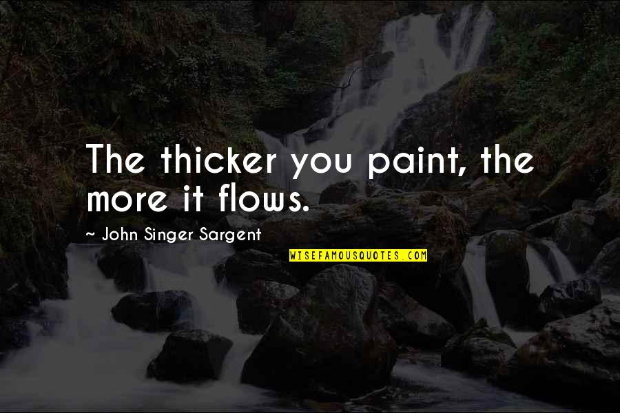 Lilholt Denmark Quotes By John Singer Sargent: The thicker you paint, the more it flows. Lilholt Denmark Quotes By John Singer Sargent: The thicker you paint, the more it flows.