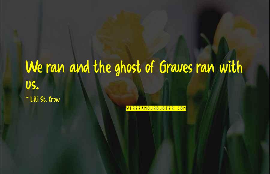 Lili Quotes By Lili St. Crow: We ran and the ghost of Graves ran Lili Quotes By Lili St. Crow: We ran and the ghost of Graves ran