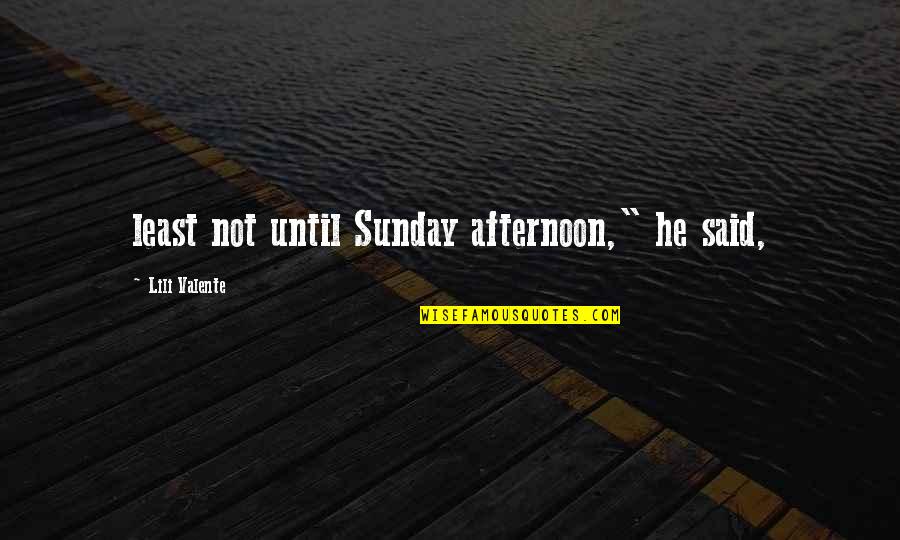 Lili Quotes By Lili Valente: least not until Sunday afternoon," he said, Lili Quotes By Lili Valente: least not until Sunday afternoon," he said,