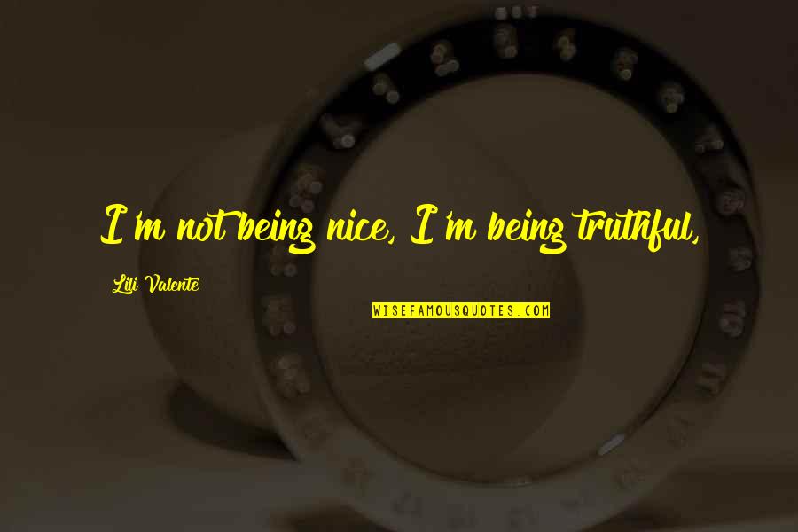 Lili Quotes By Lili Valente: I'm not being nice, I'm being truthful,