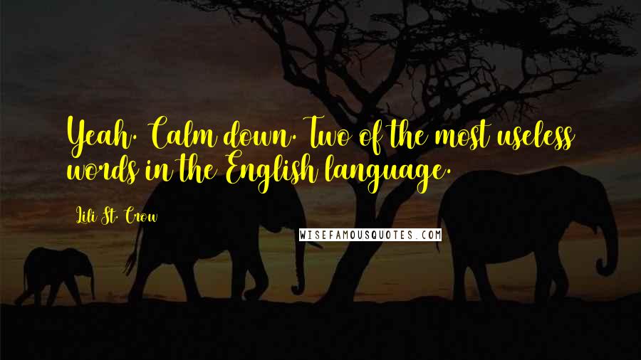 Lili St. Crow quotes: Yeah. Calm down. Two of the most useless words in the English language. Lili St. Crow quotes: Yeah. Calm down. Two of the most useless words in the English language.