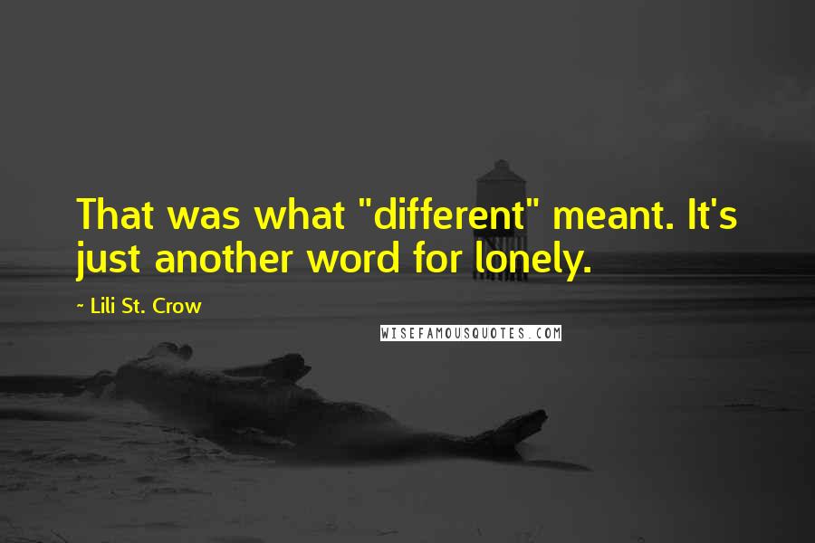 Lili St. Crow quotes: That was what "different" meant. It's just another word for lonely.