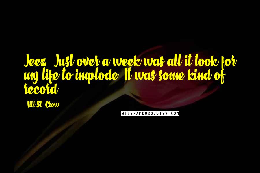 Lili St. Crow quotes: Jeez. Just over a week was all it took for my life to implode. It was some kind of record. Lili St. Crow quotes: Jeez. Just over a week was all it took for my life to implode. It was some kind of record.