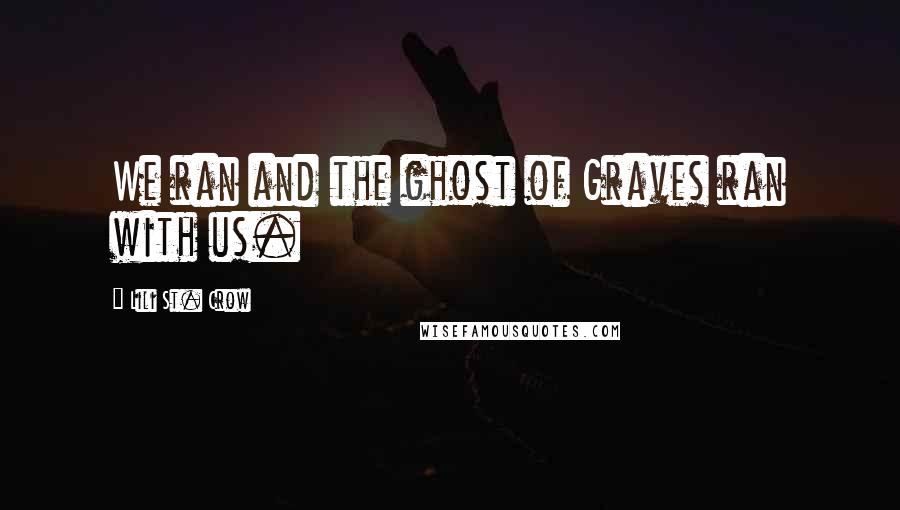 Lili St. Crow quotes: We ran and the ghost of Graves ran with us. Lili St. Crow quotes: We ran and the ghost of Graves ran with us.