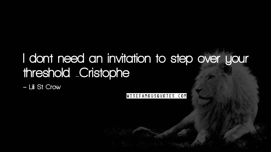 Lili St. Crow quotes: I don't need an invitation to step over your threshold. -Cristophe Lili St. Crow quotes: I don't need an invitation to step over your threshold. -Cristophe