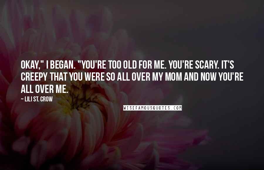 Lili St. Crow quotes: Okay," I began. "You're too old for me. You're scary. It's creepy that you were so all over my mom and now you're all over me.