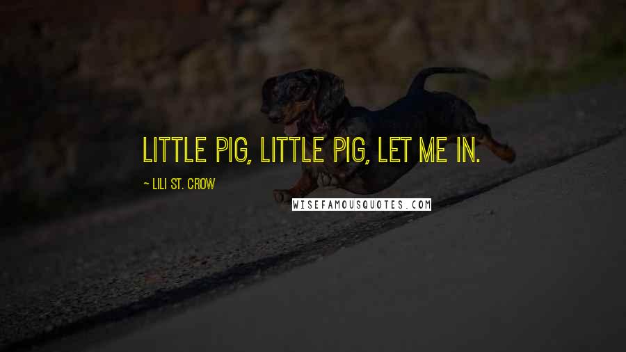 Lili St. Crow quotes: Little pig, little pig, let me in.