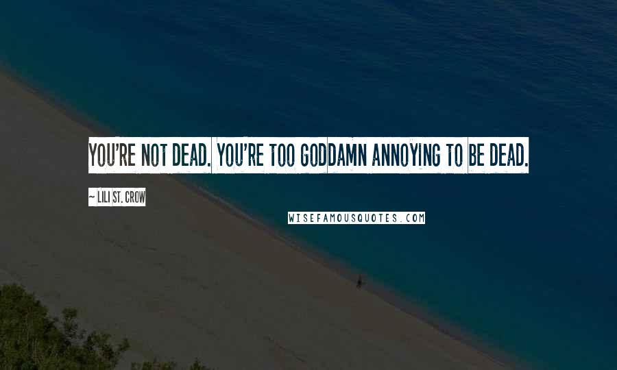 Lili St. Crow quotes: You're not dead. You're too goddamn annoying to be dead. Lili St. Crow quotes: You're not dead. You're too goddamn annoying to be dead.