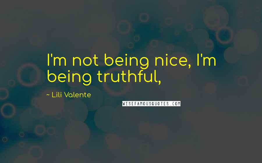 Lili Valente quotes: I'm not being nice, I'm being truthful,