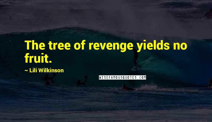 Lili Wilkinson quotes: The tree of revenge yields no fruit.