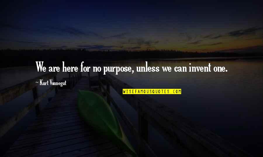 Lilia Quotes By Kurt Vonnegut: We are here for no purpose, unless we