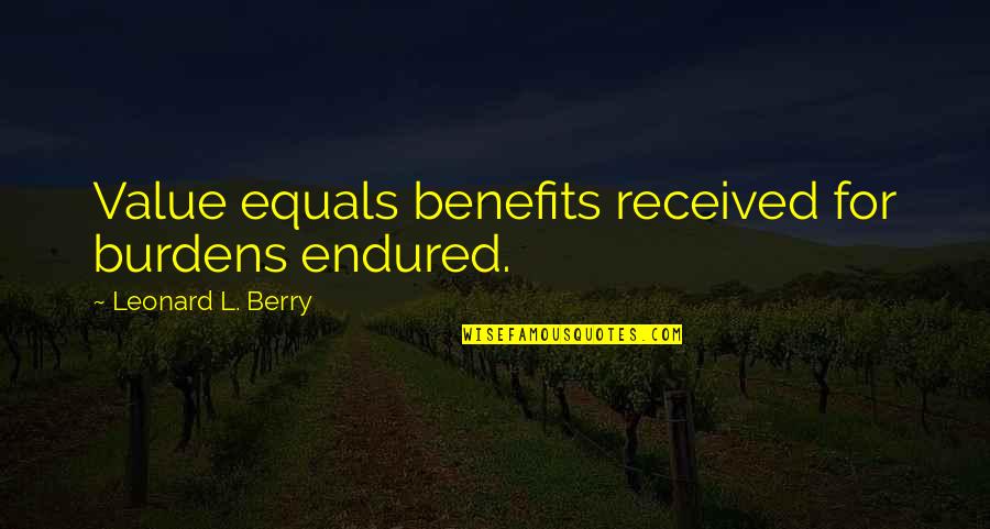 Lilia Quotes By Leonard L. Berry: Value equals benefits received for burdens endured.