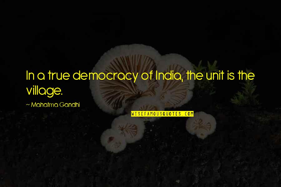Lilia Quotes By Mahatma Gandhi: In a true democracy of India, the unit