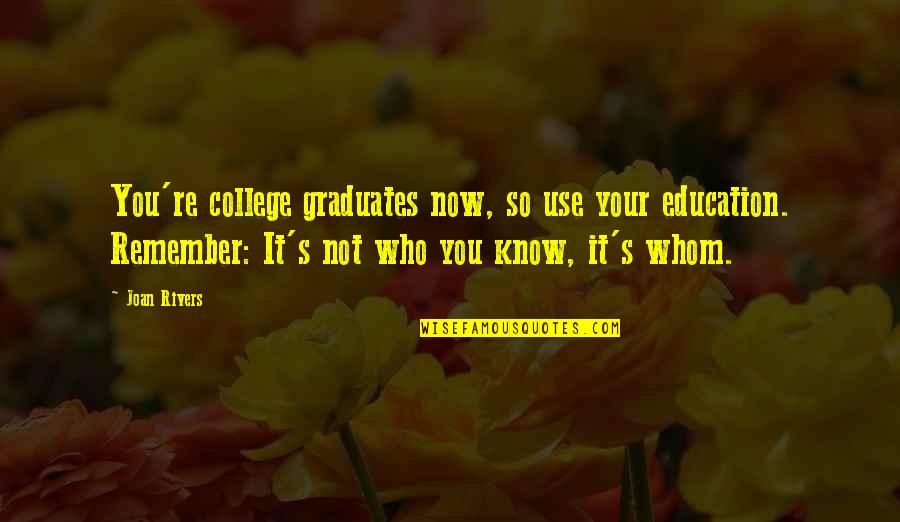 Lilian Baylis Quotes By Joan Rivers: You're college graduates now, so use your education.