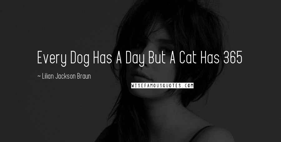 Lilian Jackson Braun quotes: Every Dog Has A Day But A Cat Has 365