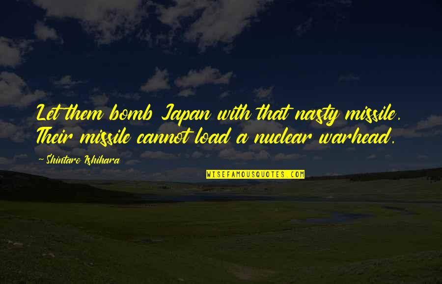 Lilian Wyles Quotes By Shintaro Ishihara: Let them bomb Japan with that nasty missile.