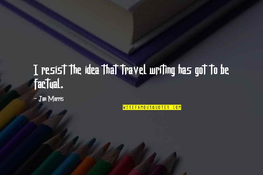 Liliana Model Quotes By Jan Morris: I resist the idea that travel writing has