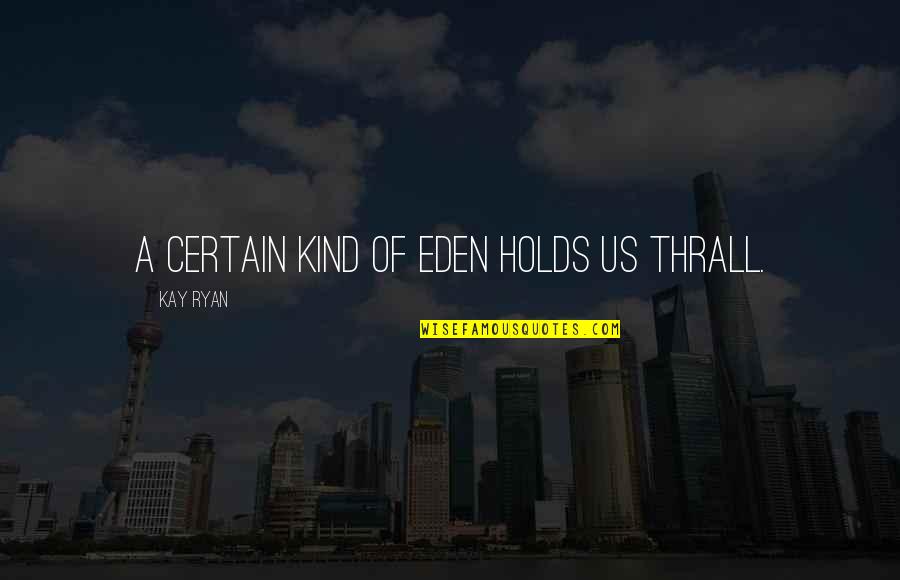 Liliana Model Quotes By Kay Ryan: A certain kind of Eden holds us thrall. Liliana Model Quotes By Kay Ryan: A certain kind of Eden holds us thrall.