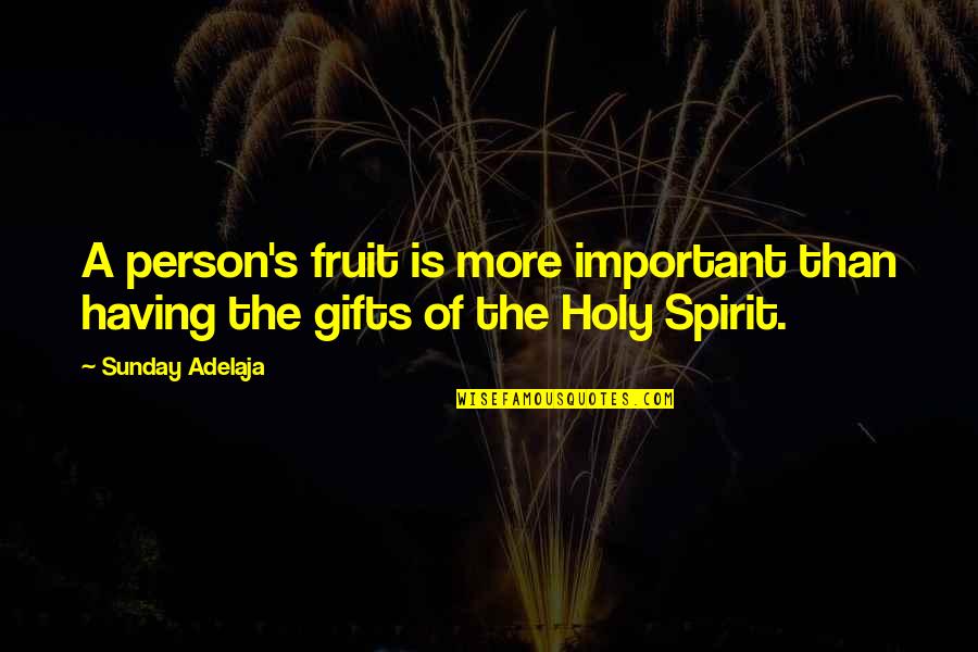 Liliani Pinto Quotes By Sunday Adelaja: A person's fruit is more important than having