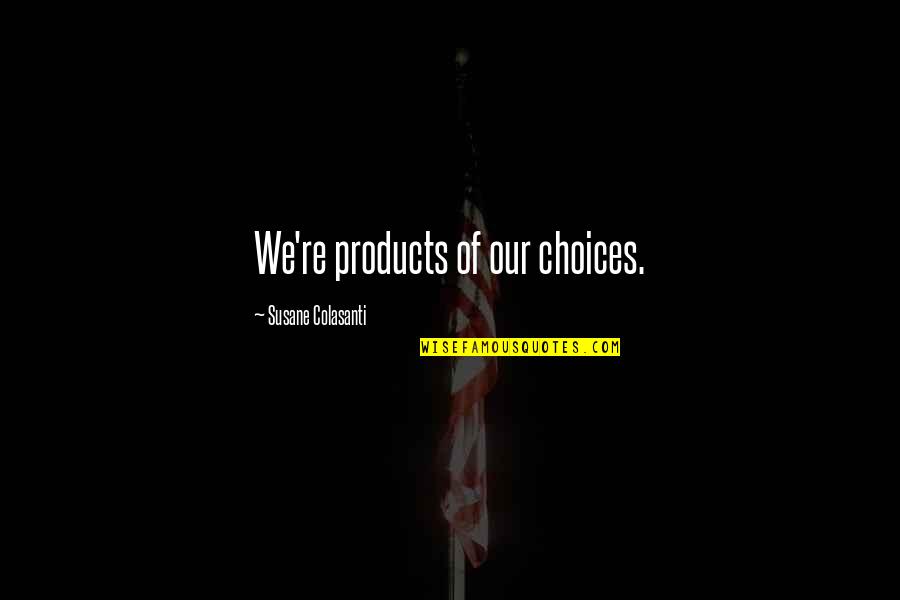 Liliani Pinto Quotes By Susane Colasanti: We're products of our choices. Liliani Pinto Quotes By Susane Colasanti: We're products of our choices.