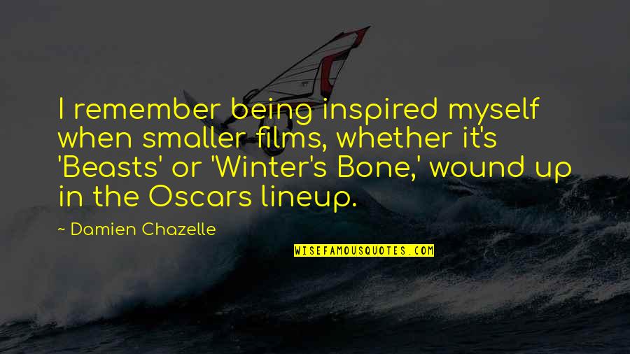Lilianna Name Quotes By Damien Chazelle: I remember being inspired myself when smaller films,