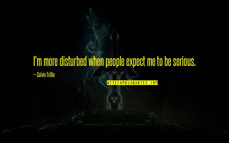 Lilianoilsoncanvas Quotes By Calvin Trillin: I'm more disturbed when people expect me to Lilianoilsoncanvas Quotes By Calvin Trillin: I'm more disturbed when people expect me to