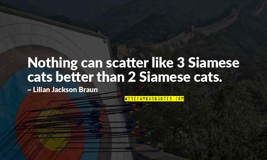 Lilian's Quotes By Lilian Jackson Braun: Nothing can scatter like 3 Siamese cats better