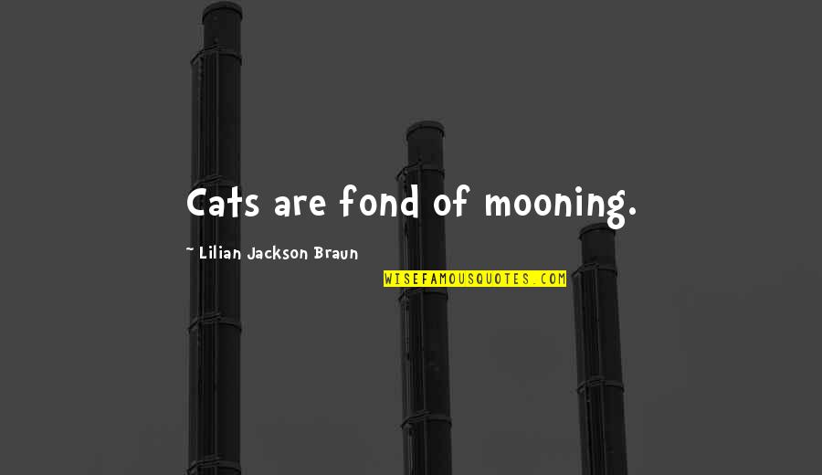 Lilian's Quotes By Lilian Jackson Braun: Cats are fond of mooning.