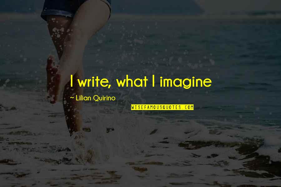 Lilian's Quotes By Lilian Quirino: I write, what I imagine