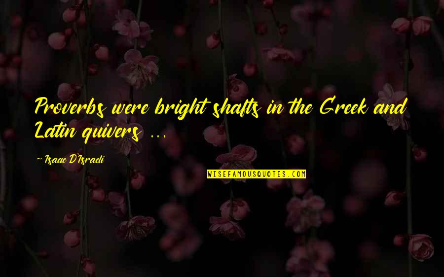 Lilibeth Flores Quotes By Isaac D'Israeli: Proverbs were bright shafts in the Greek and Lilibeth Flores Quotes By Isaac D'Israeli: Proverbs were bright shafts in the Greek and