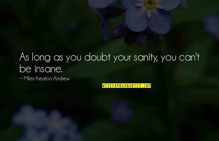 Lilienthal Berlin Quotes By Miles Keaton Andrew: As long as you doubt your sanity, you Lilienthal Berlin Quotes By Miles Keaton Andrew: As long as you doubt your sanity, you