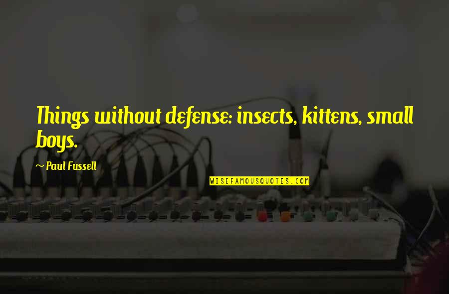 Lilienthal Berlin Quotes By Paul Fussell: Things without defense: insects, kittens, small boys. Lilienthal Berlin Quotes By Paul Fussell: Things without defense: insects, kittens, small boys.