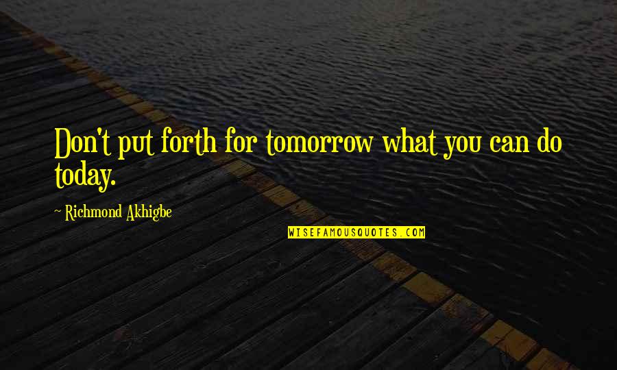 Lilienthal Watch Quotes By Richmond Akhigbe: Don't put forth for tomorrow what you can Lilienthal Watch Quotes By Richmond Akhigbe: Don't put forth for tomorrow what you can