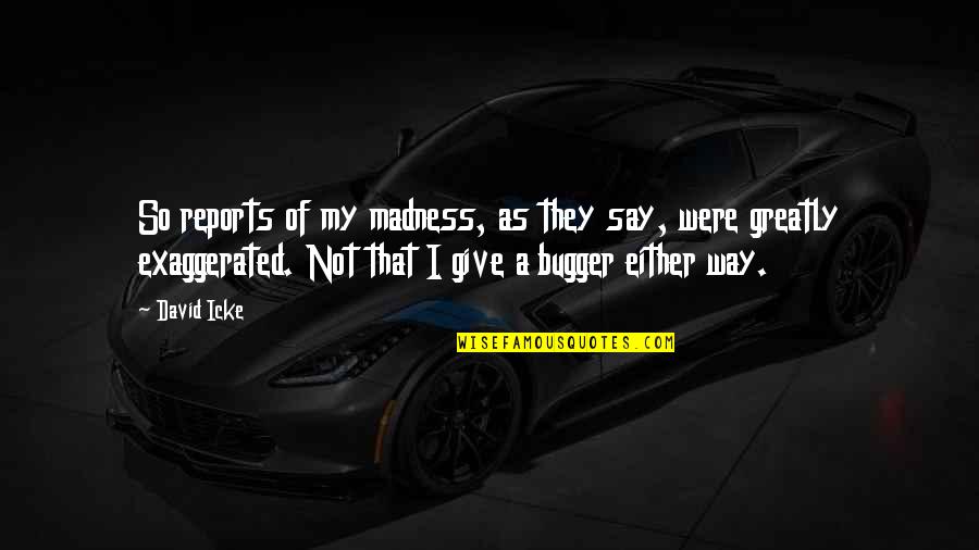 Lilies Memorable Quotes By David Icke: So reports of my madness, as they say, Lilies Memorable Quotes By David Icke: So reports of my madness, as they say,